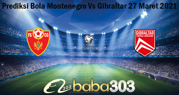 Prediksi Bola Montenegro Vs Gibraltar 27 Maret 2021
