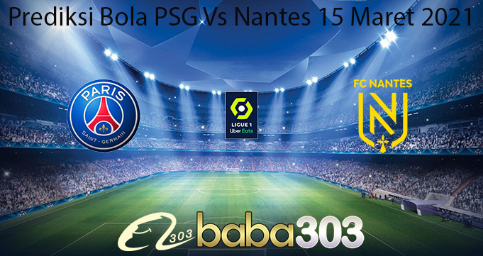 Prediksi Bola PSG Vs Nantes 15 Maret 2021