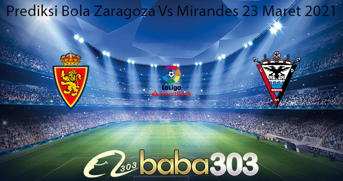 Prediksi Bola Zaragoza Vs Mirandes 23 Maret 2021