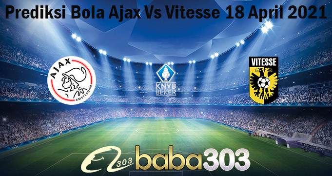 Prediksi Bola Ajax Vs Vitesse 18 April 2021