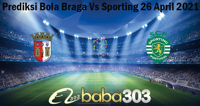 Prediksi Bola Braga Vs Sporting 26 April 2021
