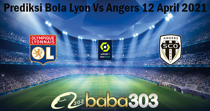 Prediksi Bola Lyon Vs Angers 12 April 2021