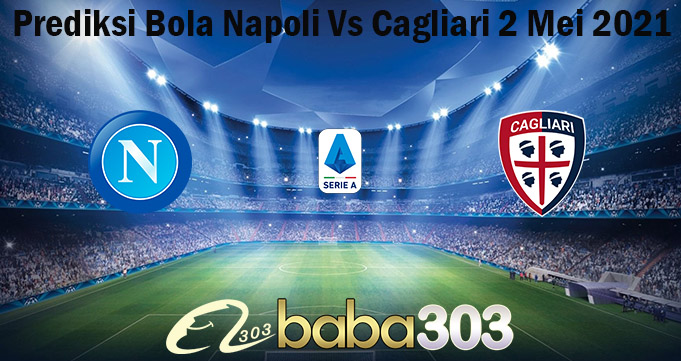 Prediksi Bola Napoli Vs Cagliari 2 Mei 2021