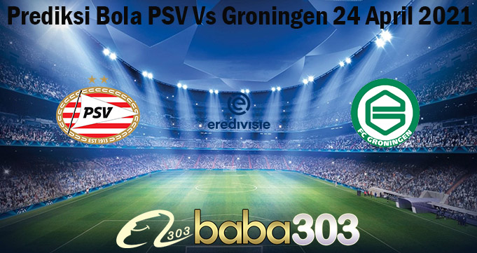 Prediksi Bola PSV Vs Groningen 24 April 2021