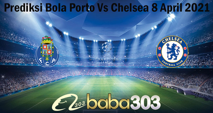 Prediksi Bola Porto Vs Chelsea 8 April 2021