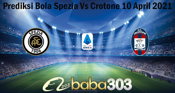 Prediksi Bola Spezia Vs Crotone 10 April 2021