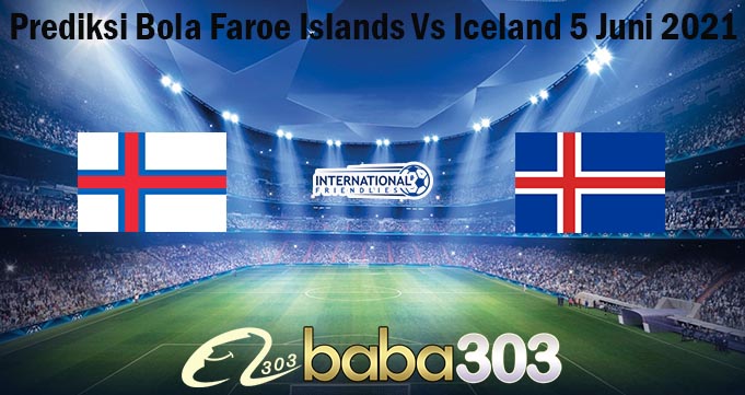 Prediksi Bola Faroe Islands Vs Iceland 5 Juni 2021