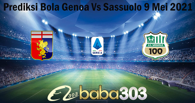 Prediksi Bola Genoa Vs Sassuolo 9 Mei 2021
