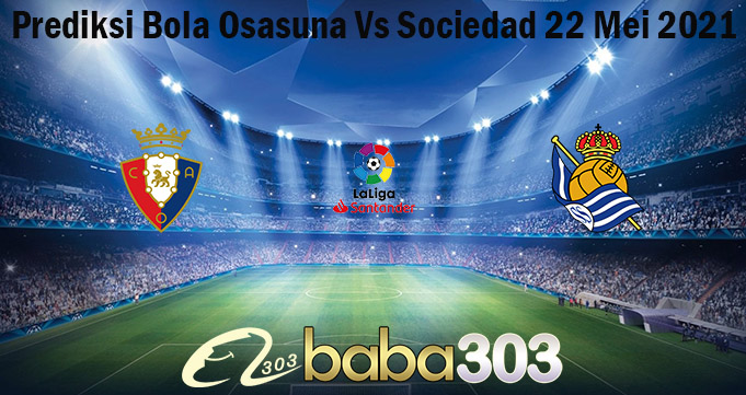 Prediksi Bola Osasuna Vs Sociedad 22 Mei 2021