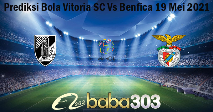 Prediksi Bola Vitoria SC Vs Benfica 19 Mei 2021