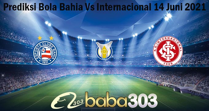 Prediksi Bola Bahia Vs Internacional 14 Juni 2021
