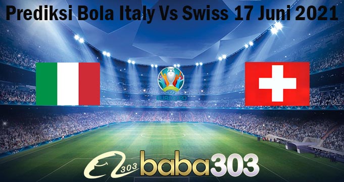 Prediksi Bola Italy Vs Swiss 17 Juni 2021