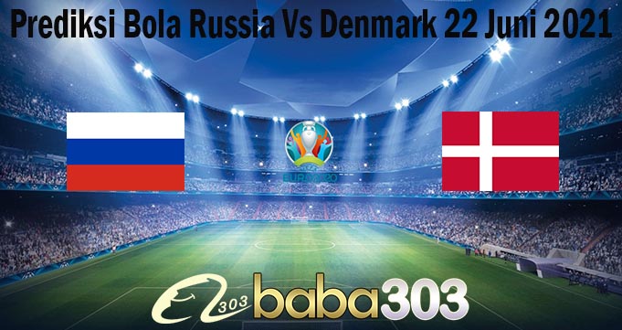 Prediksi Bola Russia Vs Denmark 22 Juni 2021