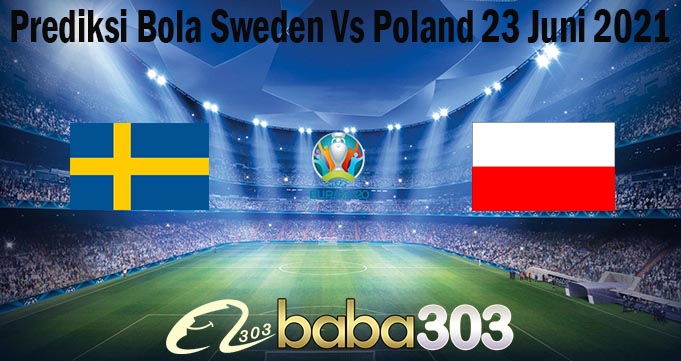 Prediksi Bola Sweden Vs Poland 23 Juni 2021
