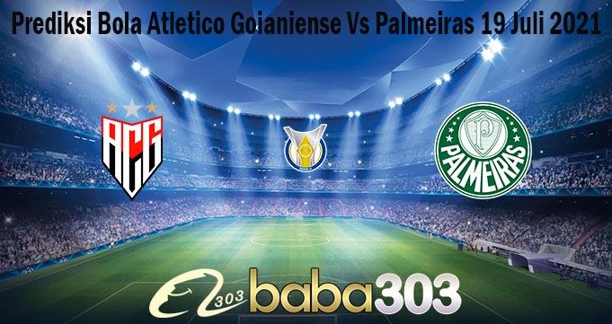 Prediksi Bola Atletico Goianiense Vs Palmeiras 19 Juli 2021