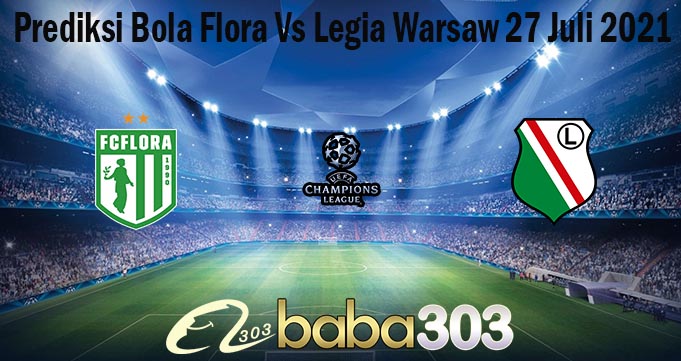 Prediksi Bola Flora Vs Legia Warsaw 27 Juli 2021