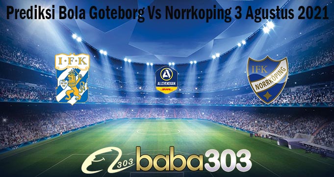 Prediksi Bola Goteborg Vs Norrkoping 3 Agustus 2021
