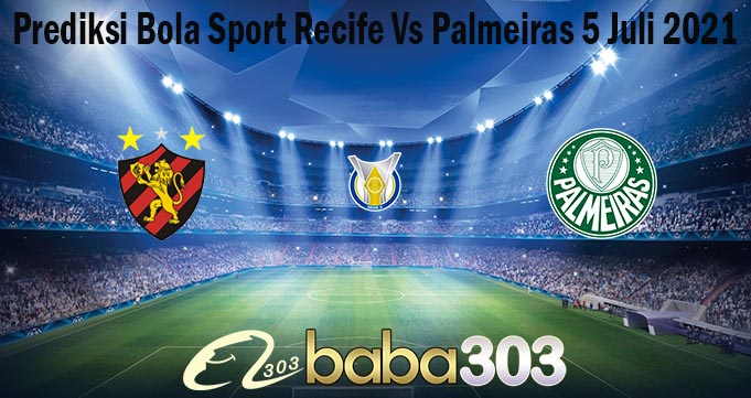 Prediksi Bola Sport Recife Vs Palmeiras 5 Juli 2021