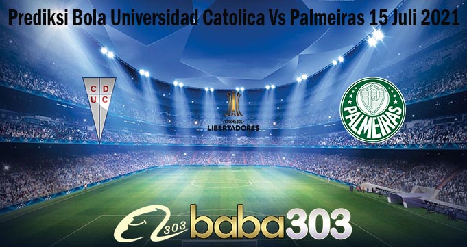 Prediksi Bola Universidad Catolica Vs Palmeiras 15 Juli 2021
