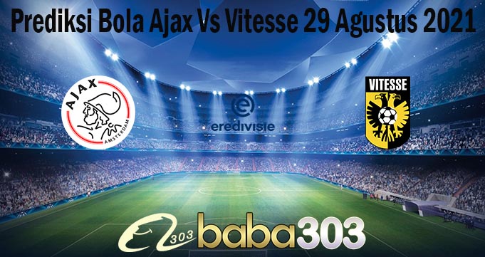 Prediksi Bola Ajax Vs Vitesse 29 Agustus 2021