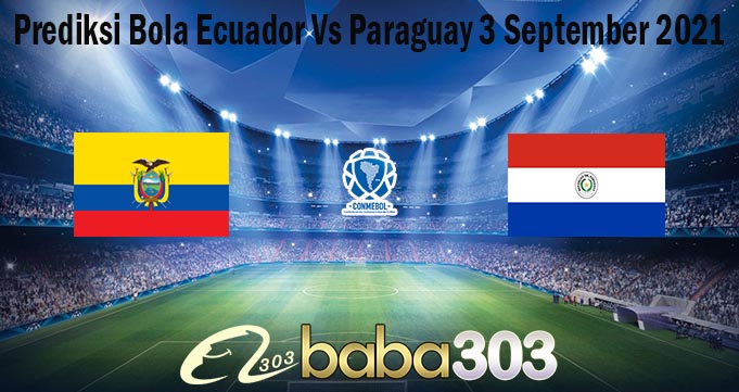 Prediksi Bola Ecuador Vs Paraguay 3 September 2021