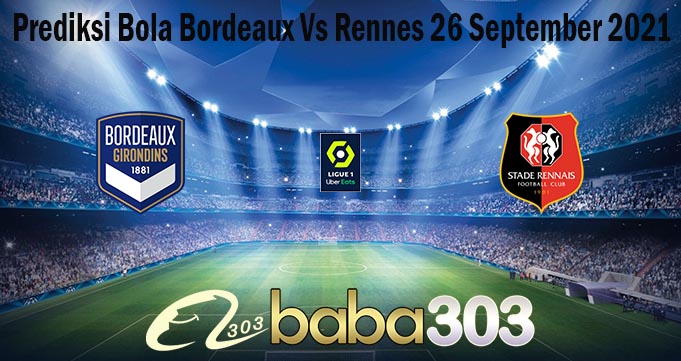 Prediksi Bola Bordeaux Vs Rennes 26 September 2021