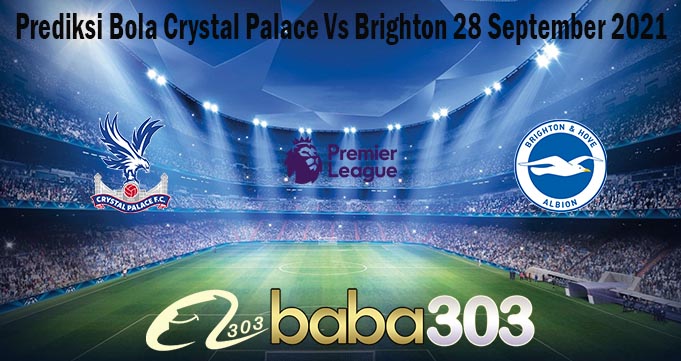 Prediksi Bola Crystal Palace Vs Brighton 28 September 2021