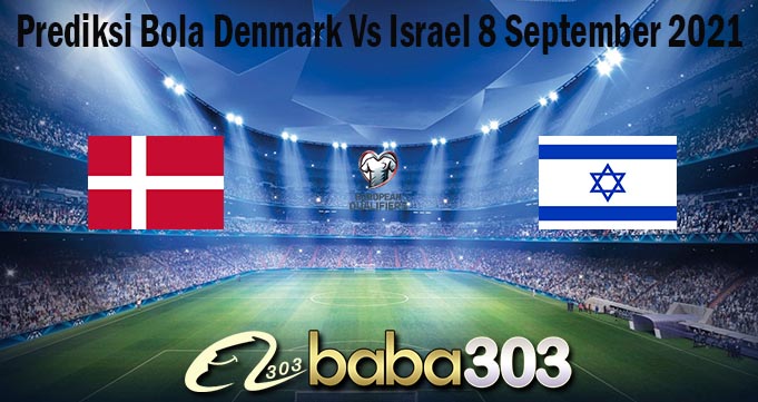 Prediksi Bola Denmark Vs Israel 8 September 2021