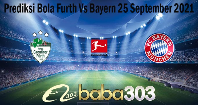 Prediksi Bola Furth Vs Bayern 25 September 2021
