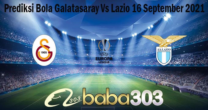 Prediksi Bola Galatasaray Vs Lazio 16 September 2021