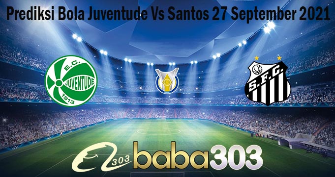 Prediksi Bola Juventude Vs Santos 27 September 2021
