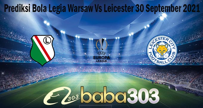 Prediksi Bola Legia Warsaw Vs Leicester 30 September 2021