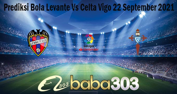 Prediksi Bola Levante Vs Celta Vigo 22 September 2021