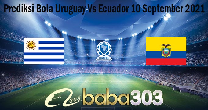 Prediksi Bola Uruguay Vs Ecuador 10 September 2021