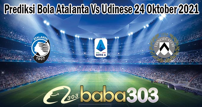 Prediksi Bola Atalanta Vs Udinese 24 Oktober 2021