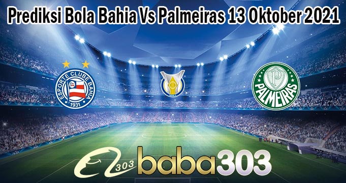 Prediksi Bola Bahia Vs Palmeiras 13 Oktober 2021