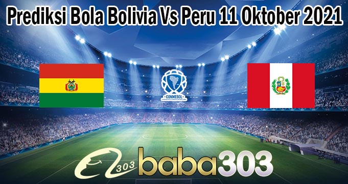 Prediksi Bola Bolivia Vs Peru 11 Oktober 2021