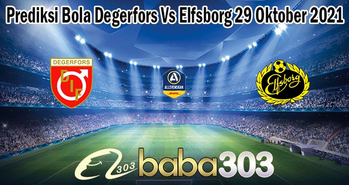 Prediksi Bola Degerfors Vs Elfsborg 29 Oktober 2021