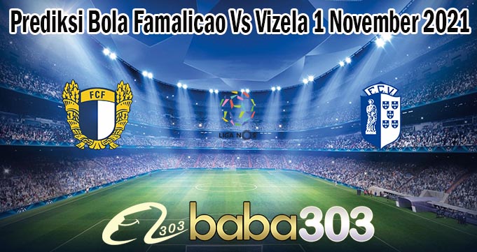 Prediksi Bola Famalicao Vs Vizela 1 November 2021
