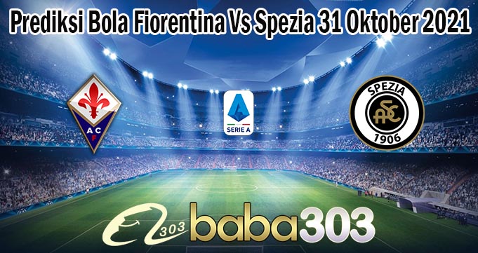 Prediksi Bola Fiorentina Vs Spezia 31 Oktober 2021