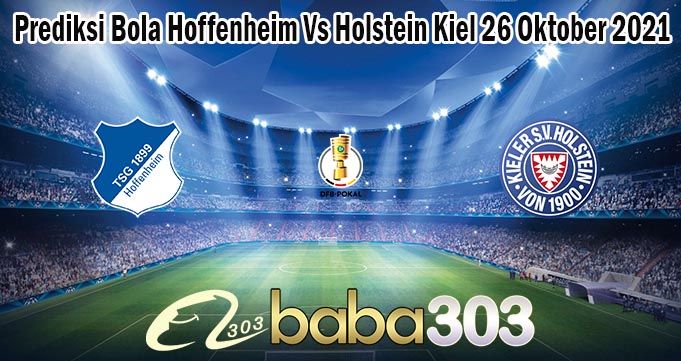 Prediksi Bola Hoffenheim Vs Holstein Kiel 26 Oktober 2021