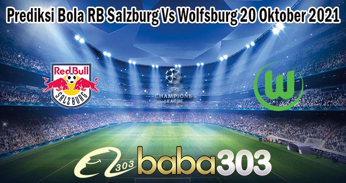 Prediksi Bola RB Salzburg Vs Wolfsburg 20 Oktober 2021