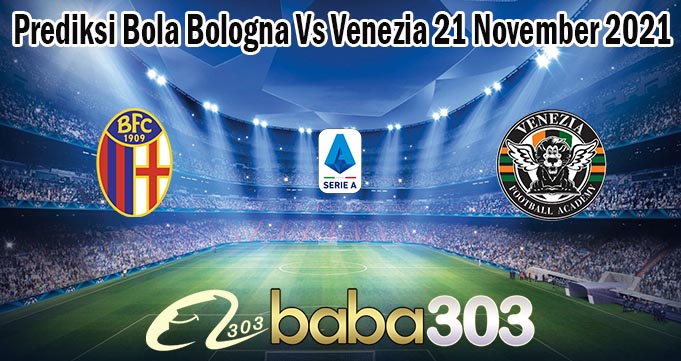 Prediksi Bola Bologna Vs Venezia 21 November 2021