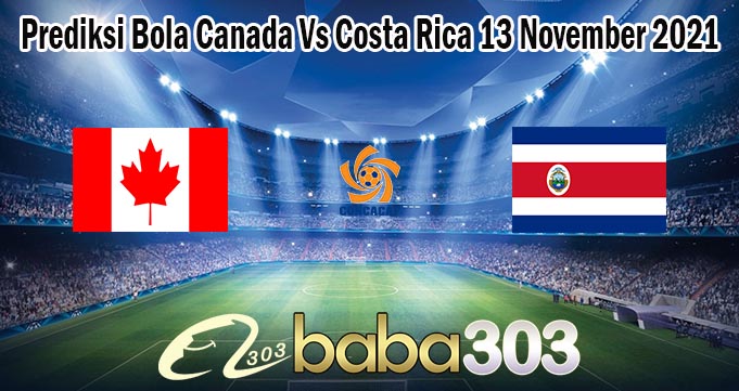 Prediksi Bola Canada Vs Costa Rica 13 November 2021