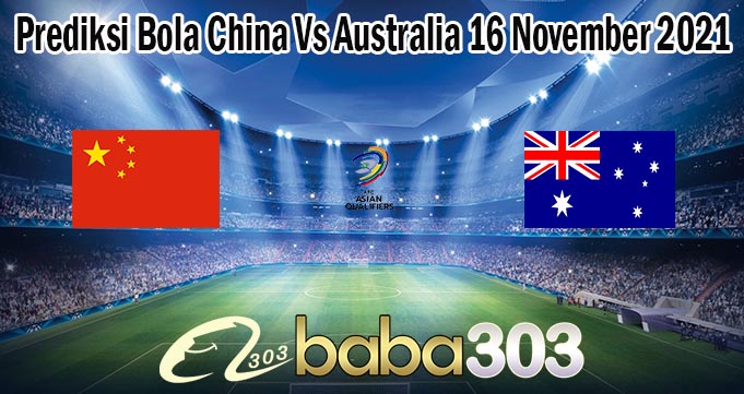 Prediksi Bola China Vs Australia 16 November 2021