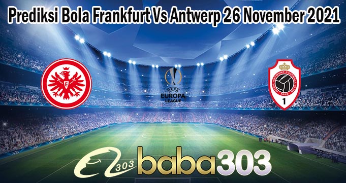 Prediksi Bola Frankfurt Vs Antwerp 26 November 2021