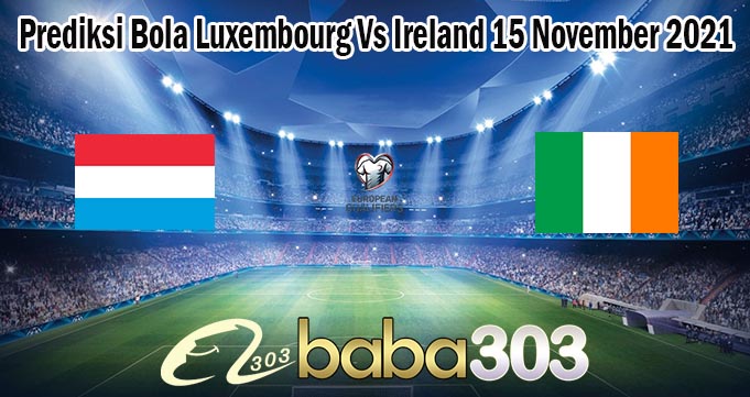 Prediksi Bola Luxembourg Vs Ireland 15 November 2021