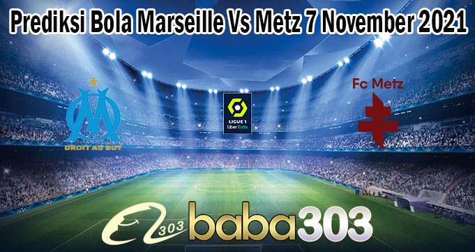 Prediksi Bola Marseille Vs Metz 7 November 2021