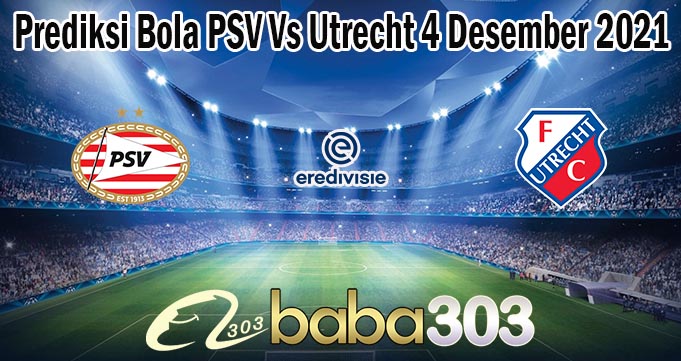 Prediksi Bola PSV Vs Utrecht 4 Desember 2021
