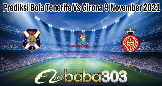 Prediksi Bola Tenerife Vs Girona 9 November 2021